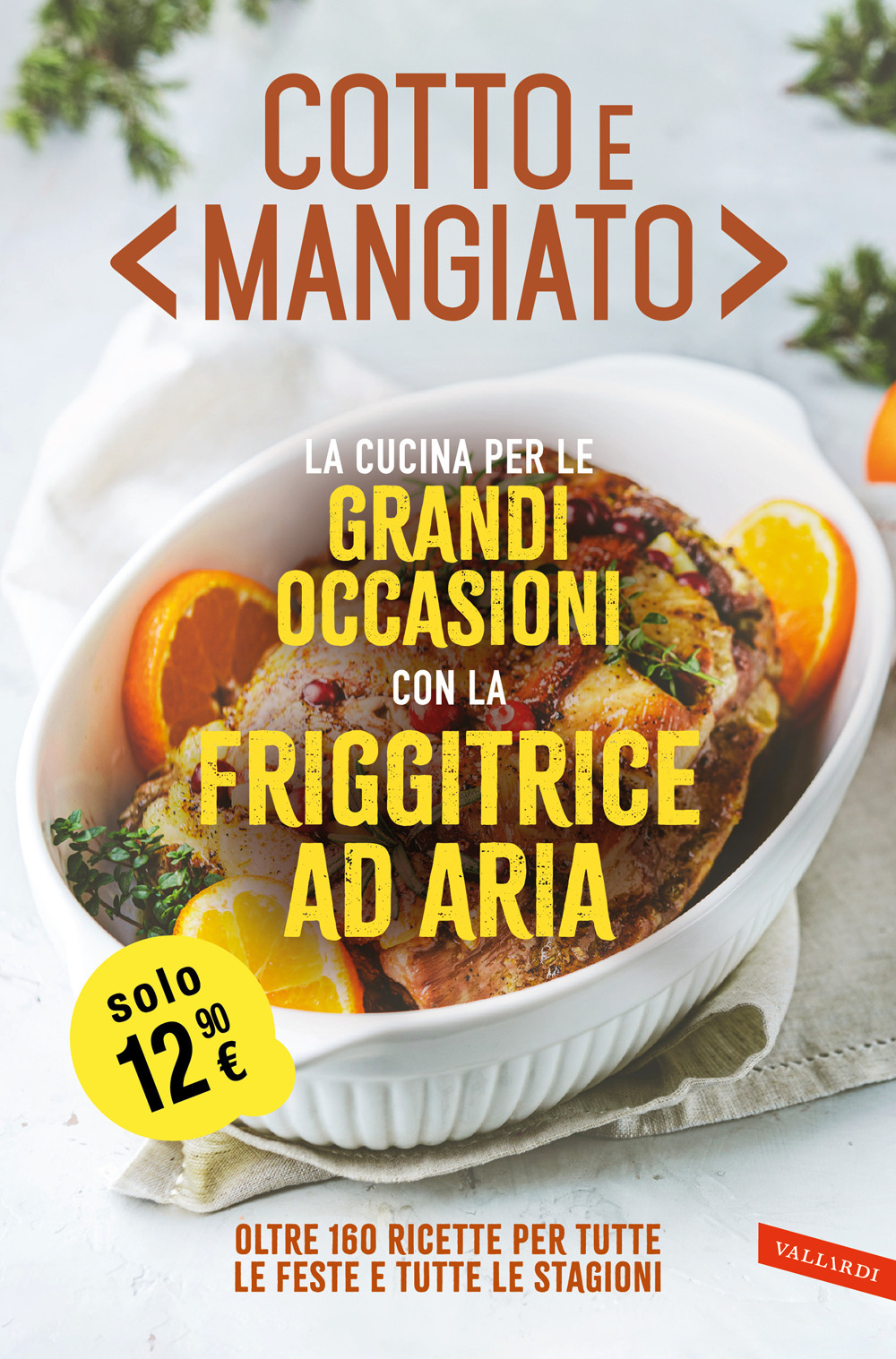 Cotto e mangiato. La cucina per le grandi occasioni con la friggitrice ad aria. Oltre 160 ricette per tutte le feste e tutte le stagioni