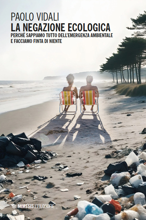 La negazione ecologica. Perché sappiamo tutto dell’emergenza ambientale e facciamo finta di niente