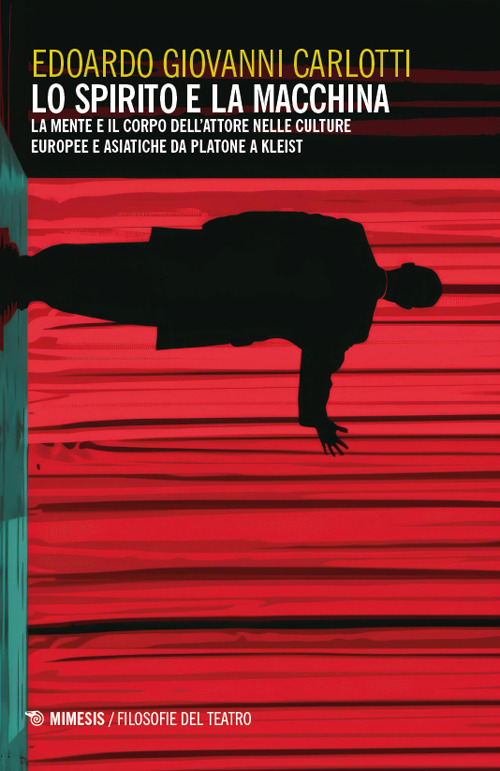 Lo spirito e la macchina. La mente e il corpo dell’attore nelle culture europee e asiatiche da Platone a Kleist