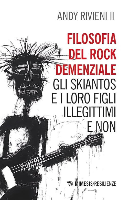 Filosofia del rock demenziale. Gli Skiantos e i loro figli illegittimi e non