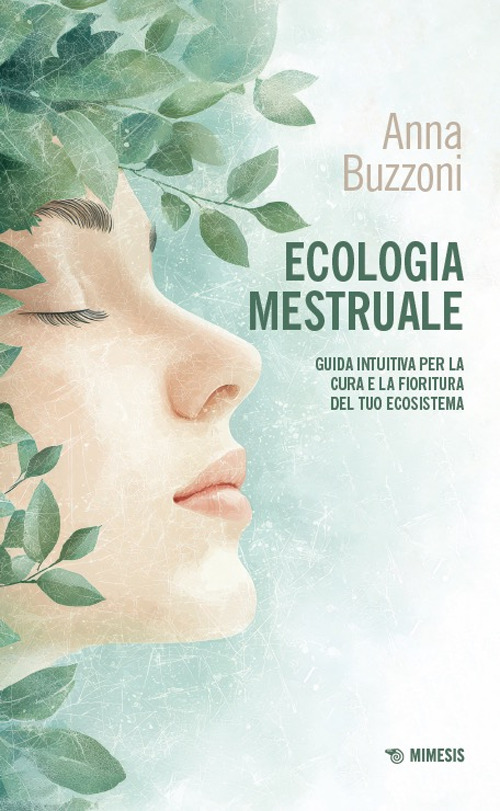 Ecologia mestruale. Guida intuitiva per la cura e la fioritura del tuo ecosistema