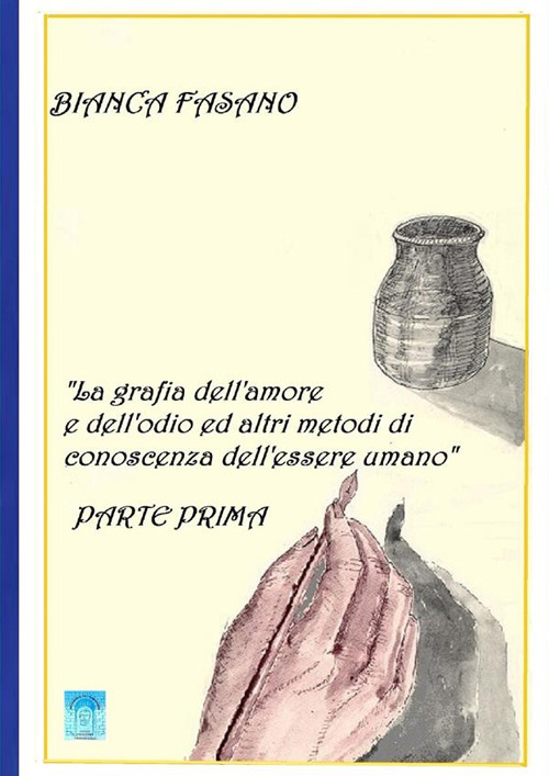 «La grafia dell'amore e dell'odio e altri metodi di conoscenza dell'essere umano». Vol. 1