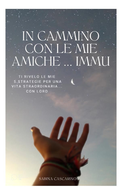 In cammino con le mie amiche... Immu. Ti rivelo le mie 5 strategie per una vita straordinaria... con loro