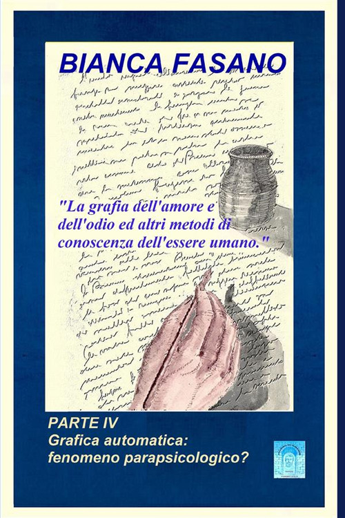 La grafia dell'amore e dell'odio ed altri metodi di conoscenza dell'essere umano. Vol. 4: Grafica automatica: fenomeno parapsicologico?