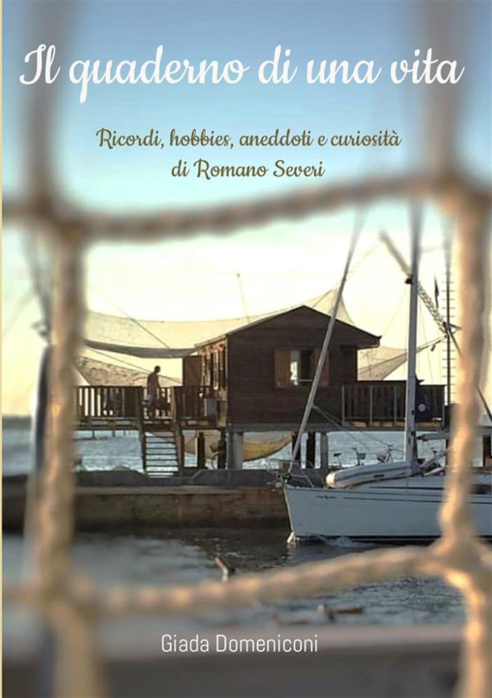 Il quaderno di una vita. Ricordi, hobbies, aneddoti e curiosità di Romano Severi