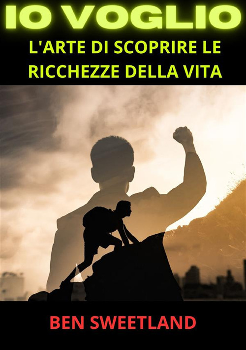 Io voglio. L'arte di scoprire le ricchezze della vita