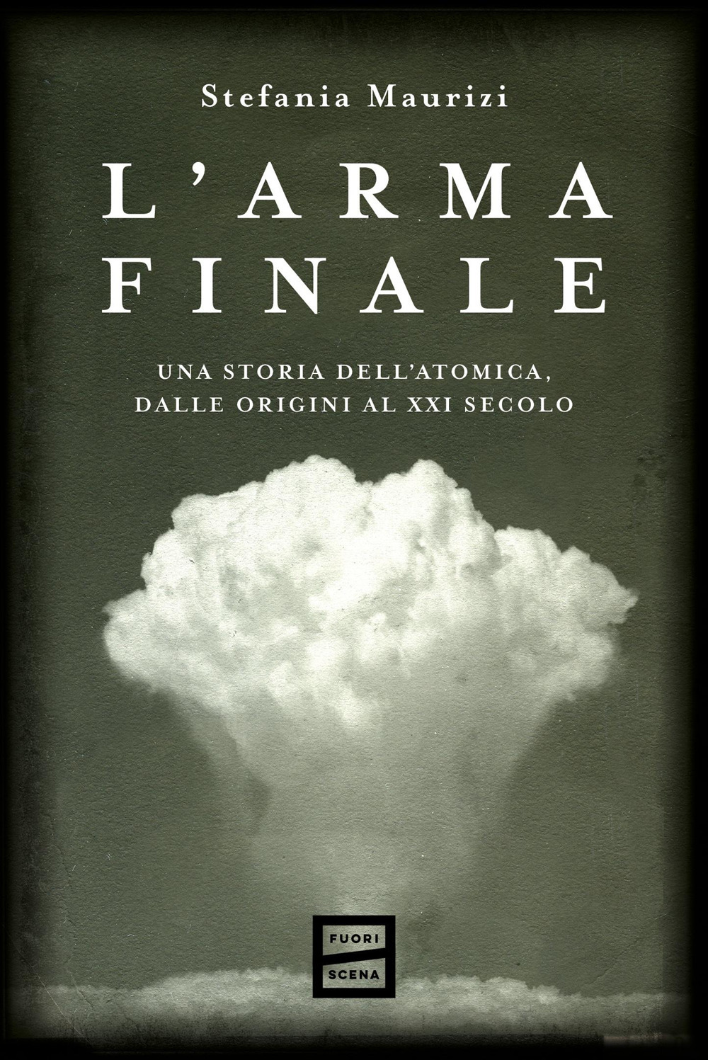 L'arma finale. Una storia dell'atomica, dalle origini al XXI secolo