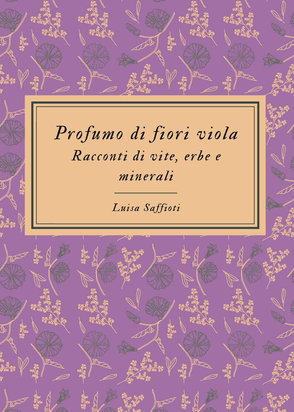 Profumo di fiori viola. Racconti di vite, erbe e minerali