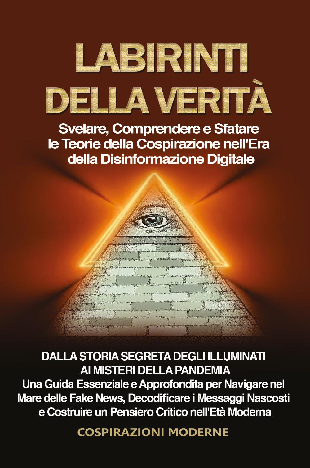 Labirinti della verità. Svelare, comprendere e sfatare le teorie della cospirazione nell'era della disinformazione digitale