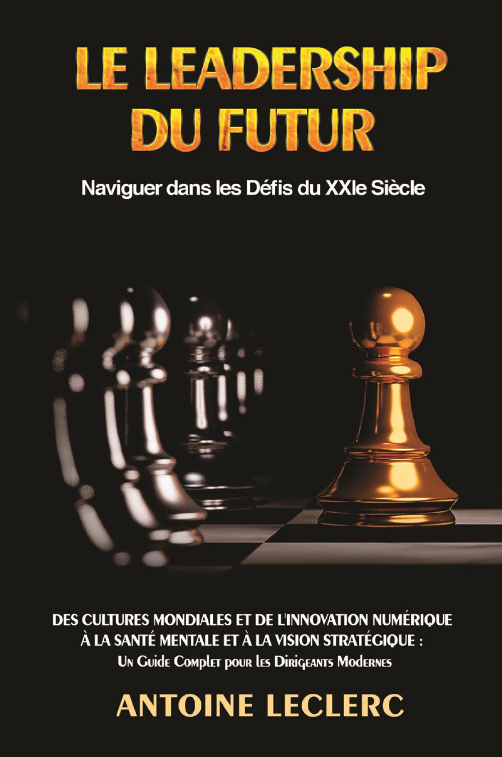 La leadership du futur. Naviguer dans les défis du XXIe Siècle