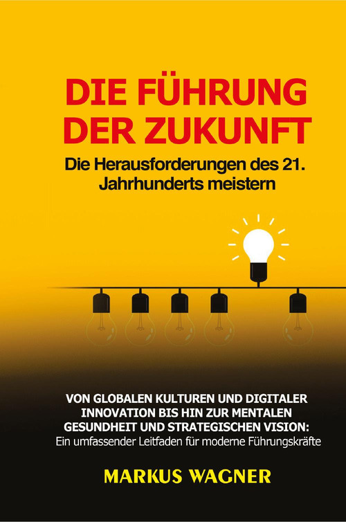 Die Führung der Zukunft: Die Herausforderungen des 21. Jahrhunderts meistern