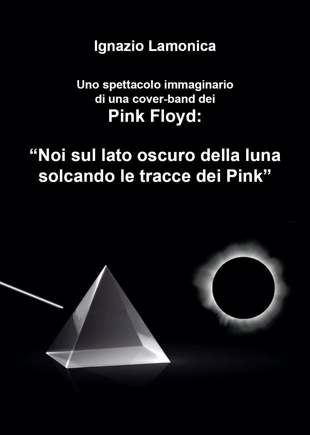 Uno spettacolo immaginario di una cover-band dei Pink Floyd. «Noi sul lato oscuro della luna solcando le tracce dei Pink»