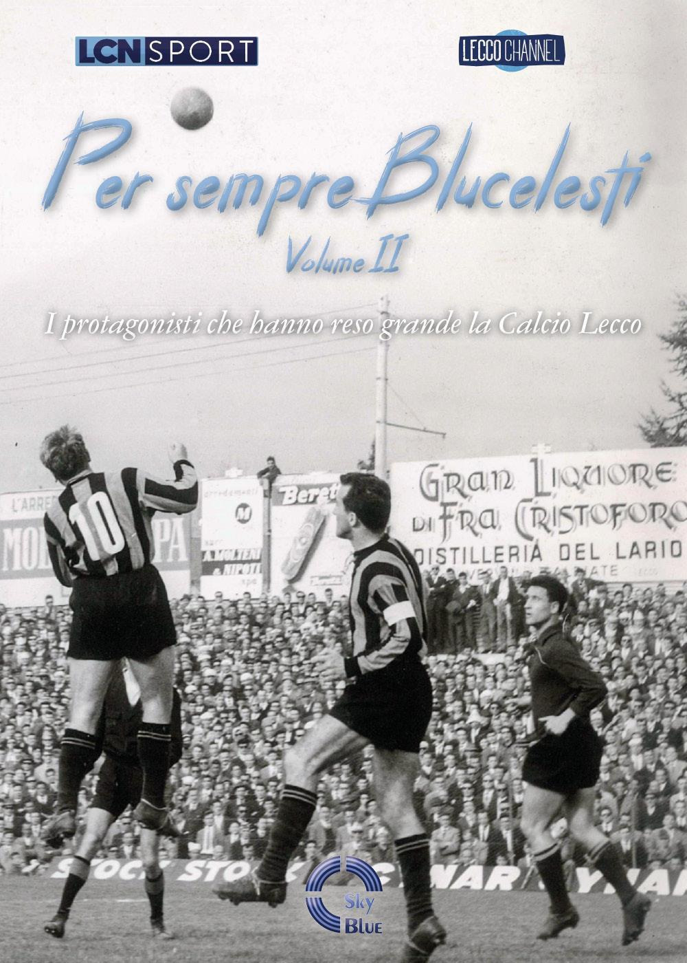 Per sempre Blucelesti. I protagonisti che hanno reso grande la Calcio Lecco. Vol. 2