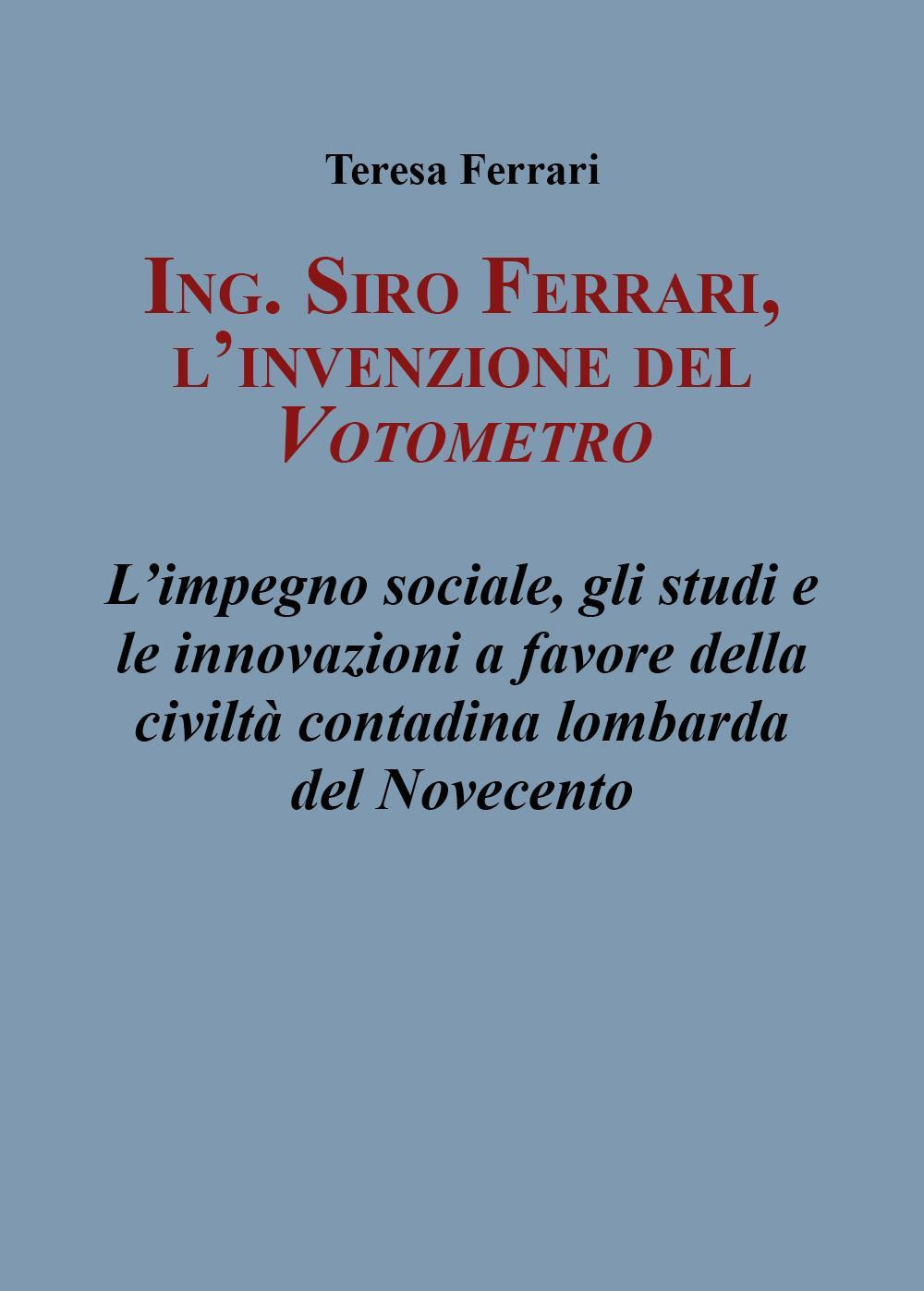 Ing. Siro Ferrari, l'invenzione del votometro. L'impegno sociale, gli studi e le innovazioni a favore della civiltà contadina lombarda del Novecento