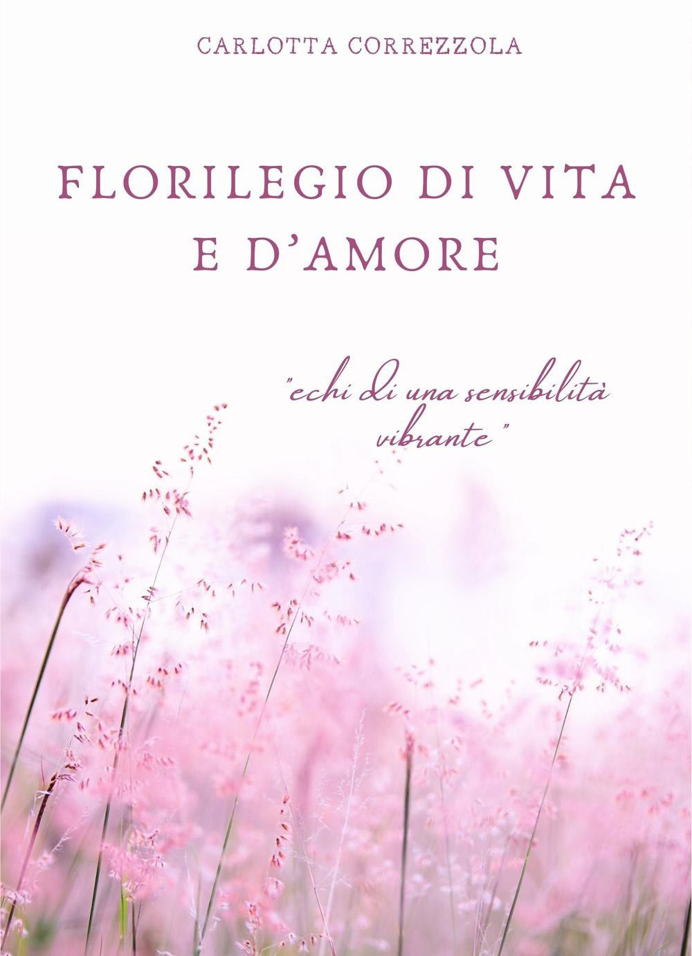 Florilegio di vita e d'amore. Echi di una sensibilità vibrante