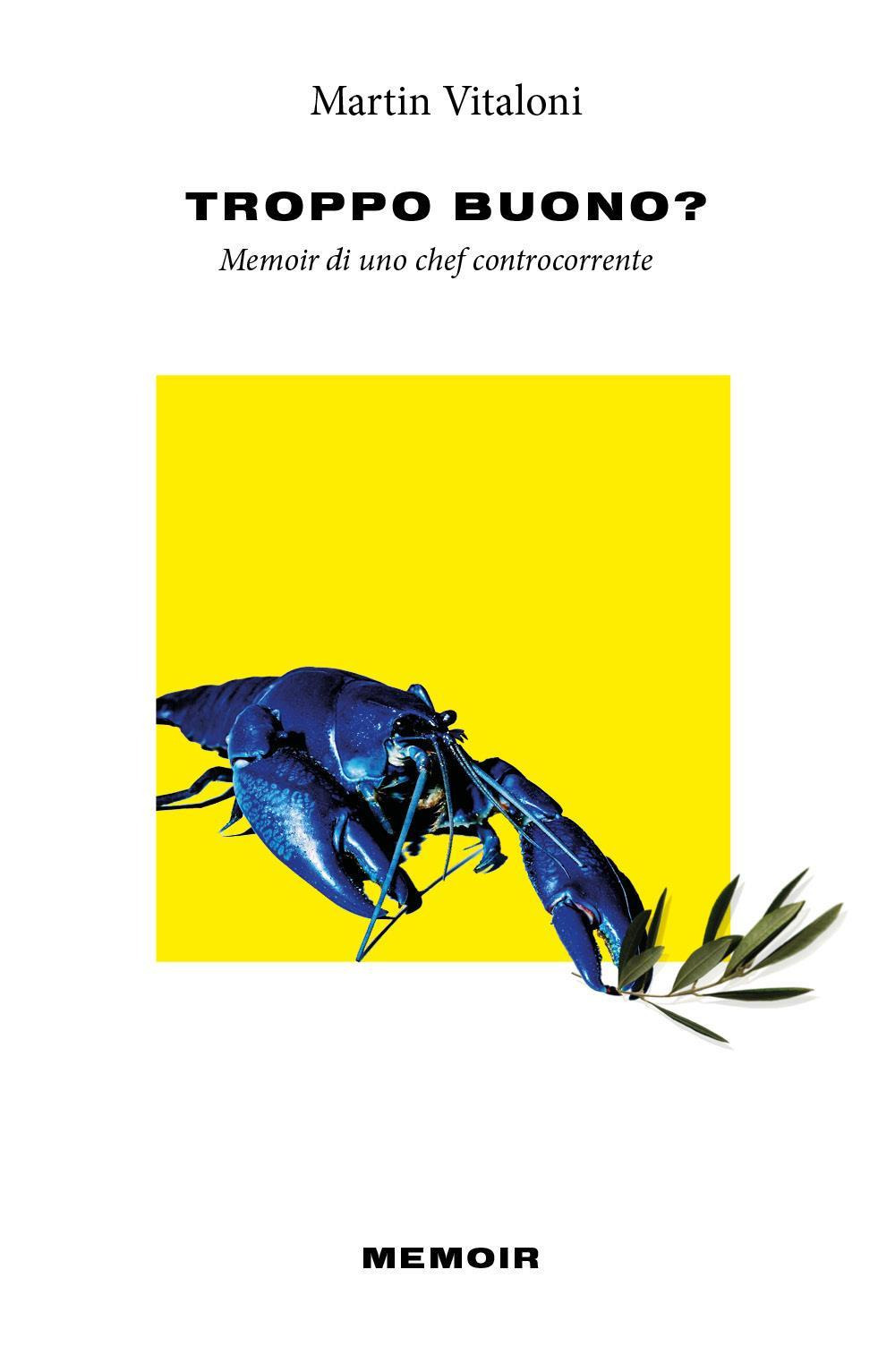 Troppo buono? Memoir di uno chef controcorrente