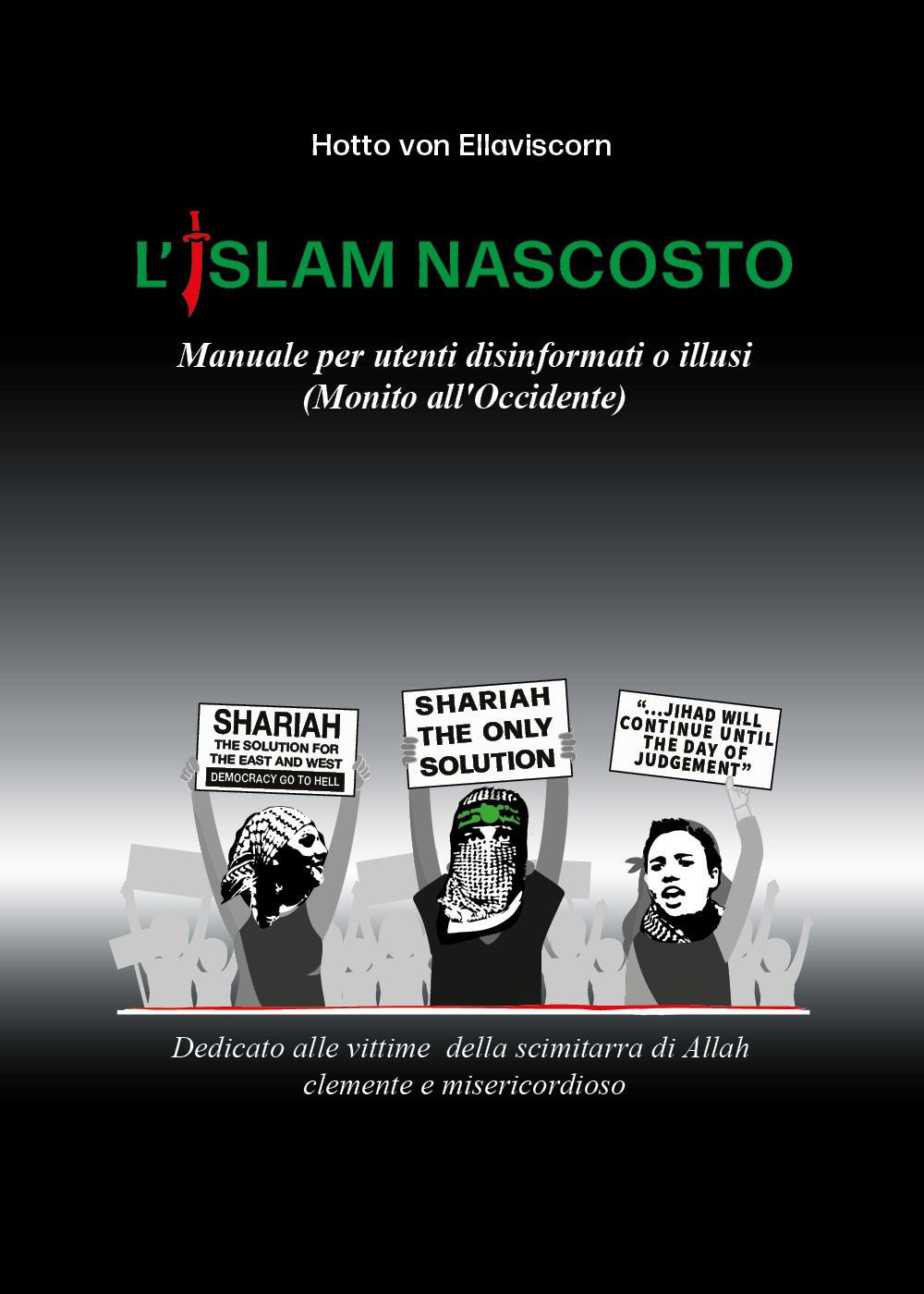 L'Islam nascosto. Manuale per disinformati o illusi. (Monito all'Occidente)