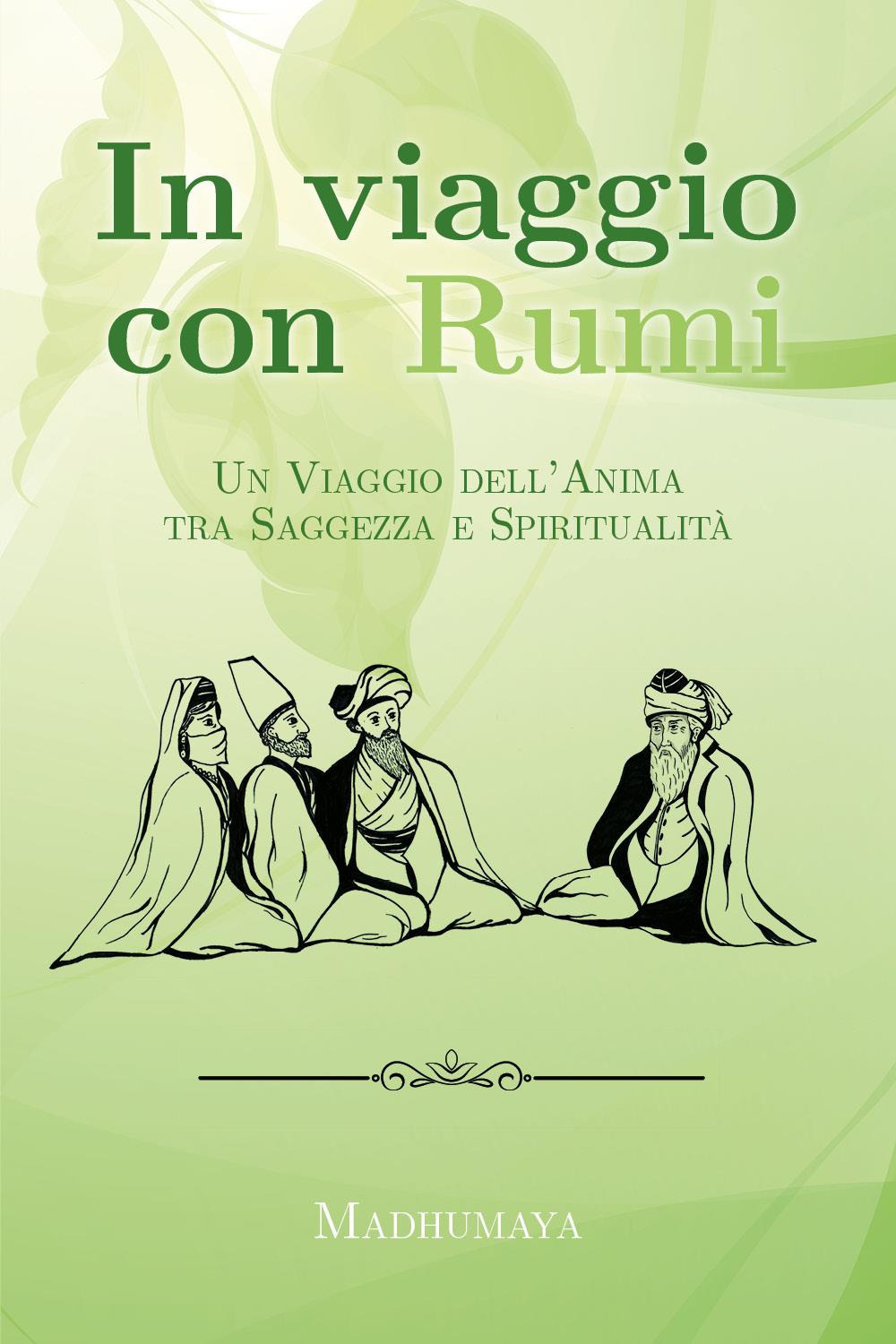 In viaggio con Rumi. Un viaggio dell'anima tra saggezza e spiritualità