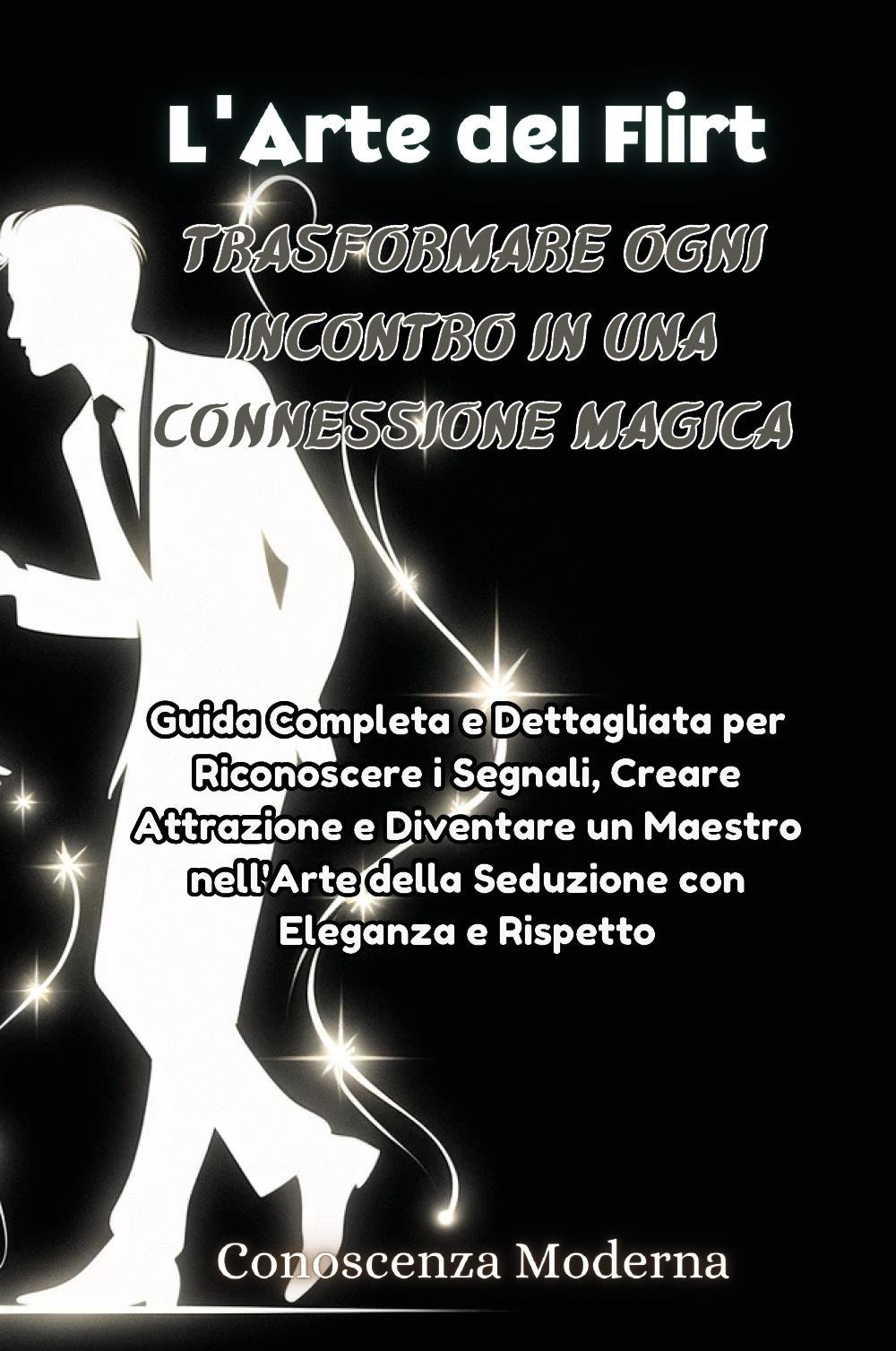 L'arte del flirt. Trasformare ogni incontro in una connessione magica
