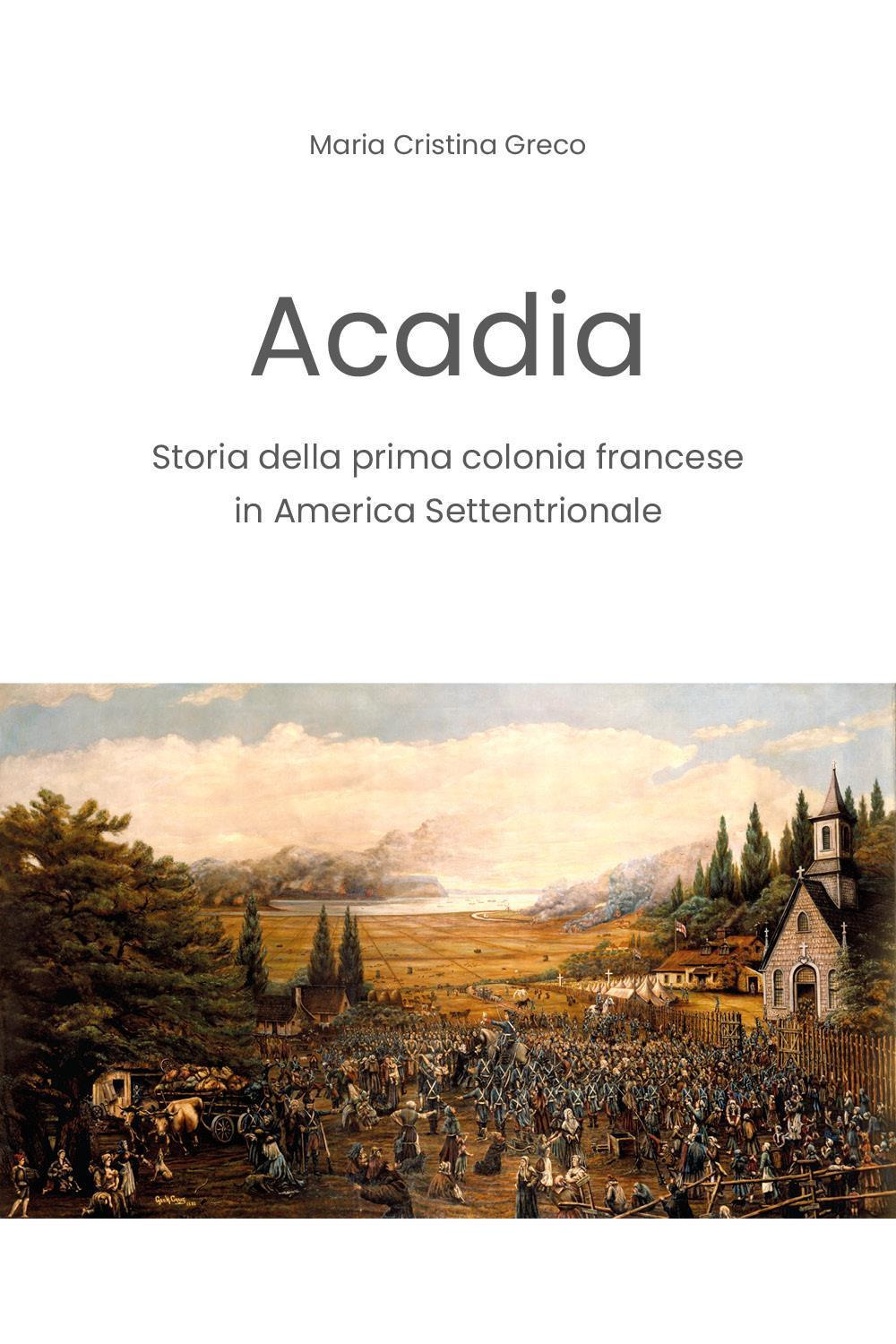 Acadia. Storia della prima colonia francese in America settentrionale