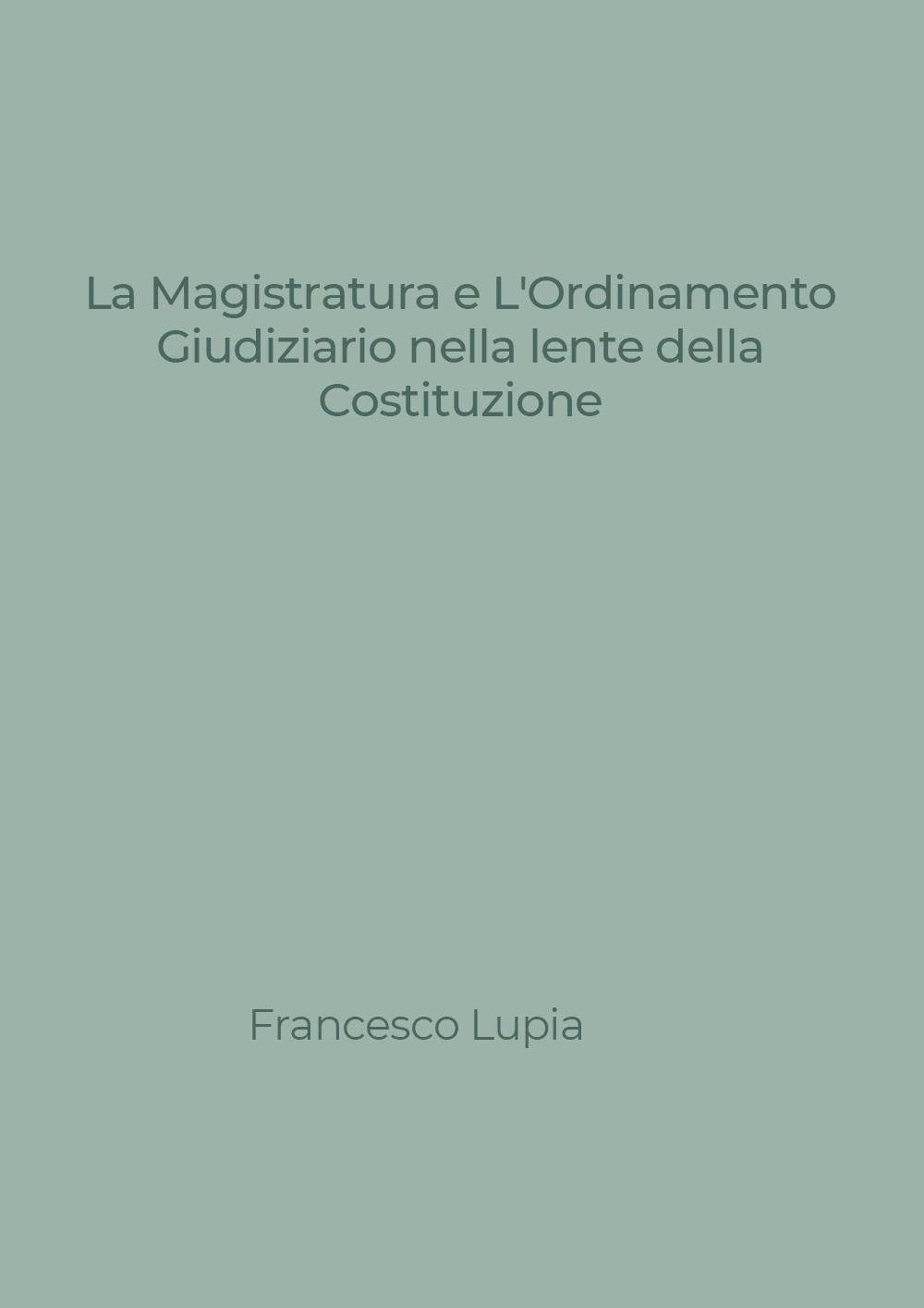 La Magistratura e l'Ordinamento Giudiziario nella lente della Costituzione. Tra nuovi e vecchi profili di illegittimità costituzionale