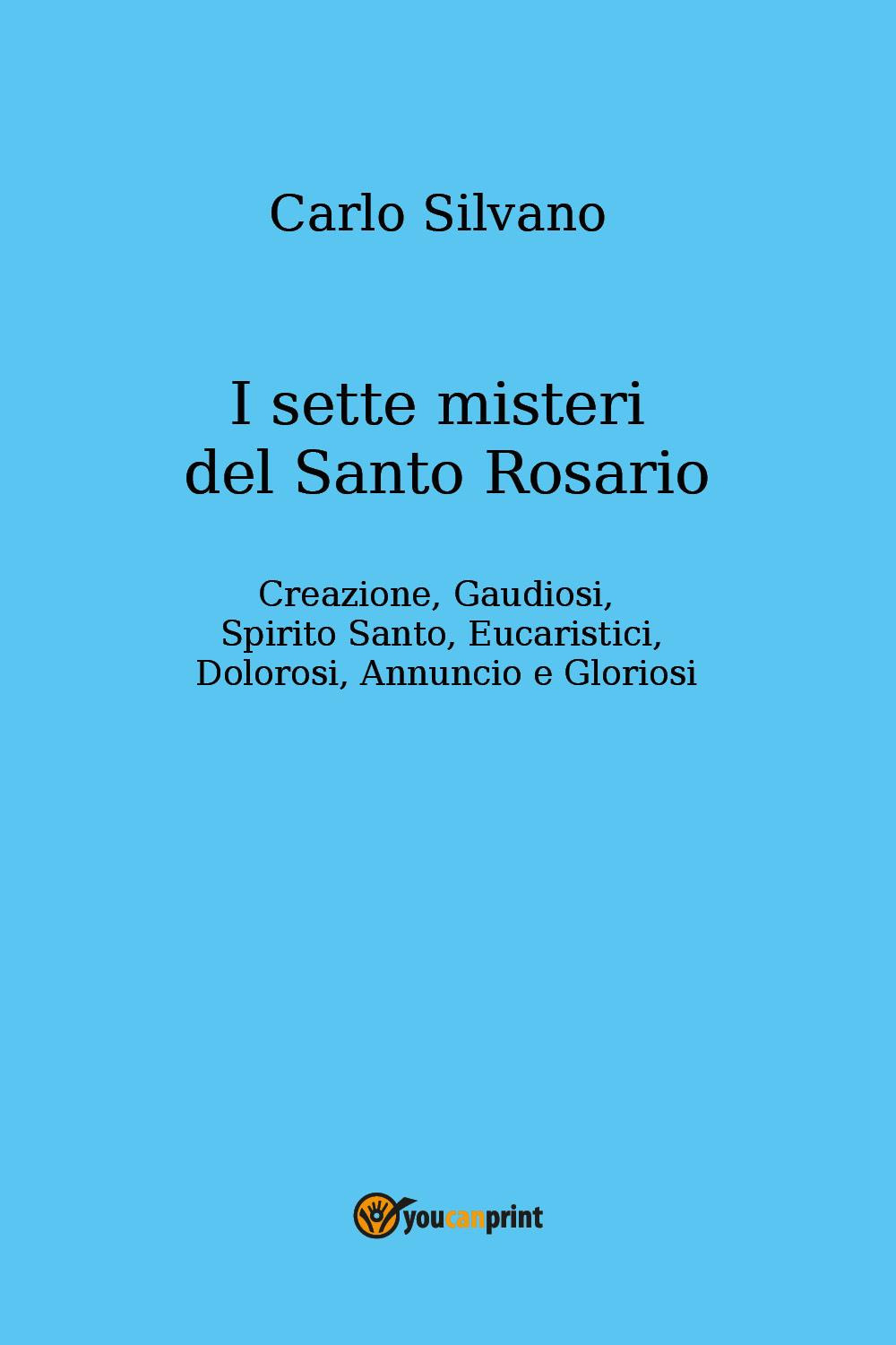 I sette misteri del Santo Rosario. Creazione, gaudiosi, Spirito Santo, eucaristici, dolorosi, annuncio e gloriosi