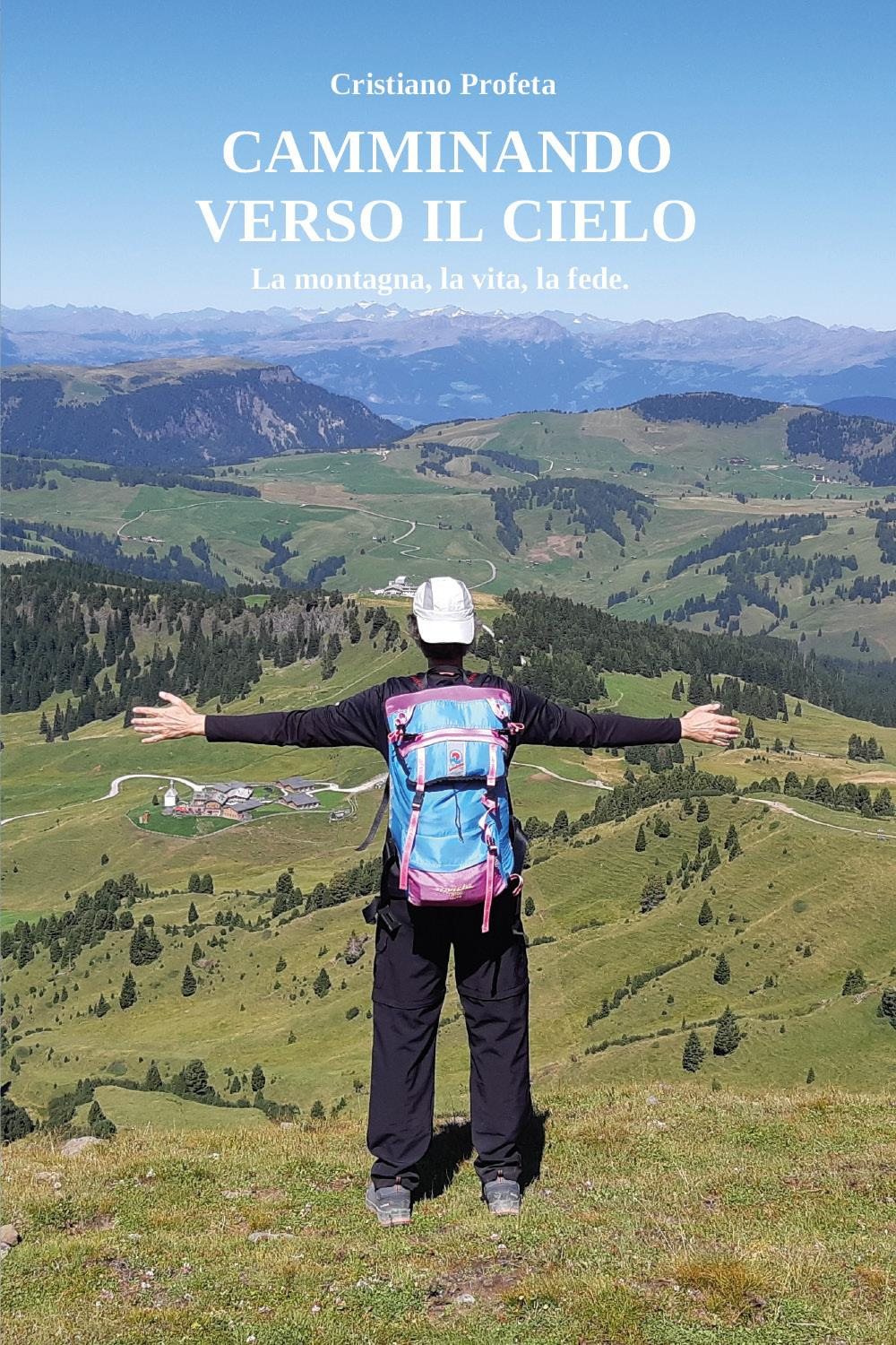 Camminando verso il cielo. La montagna, la vita, la fede