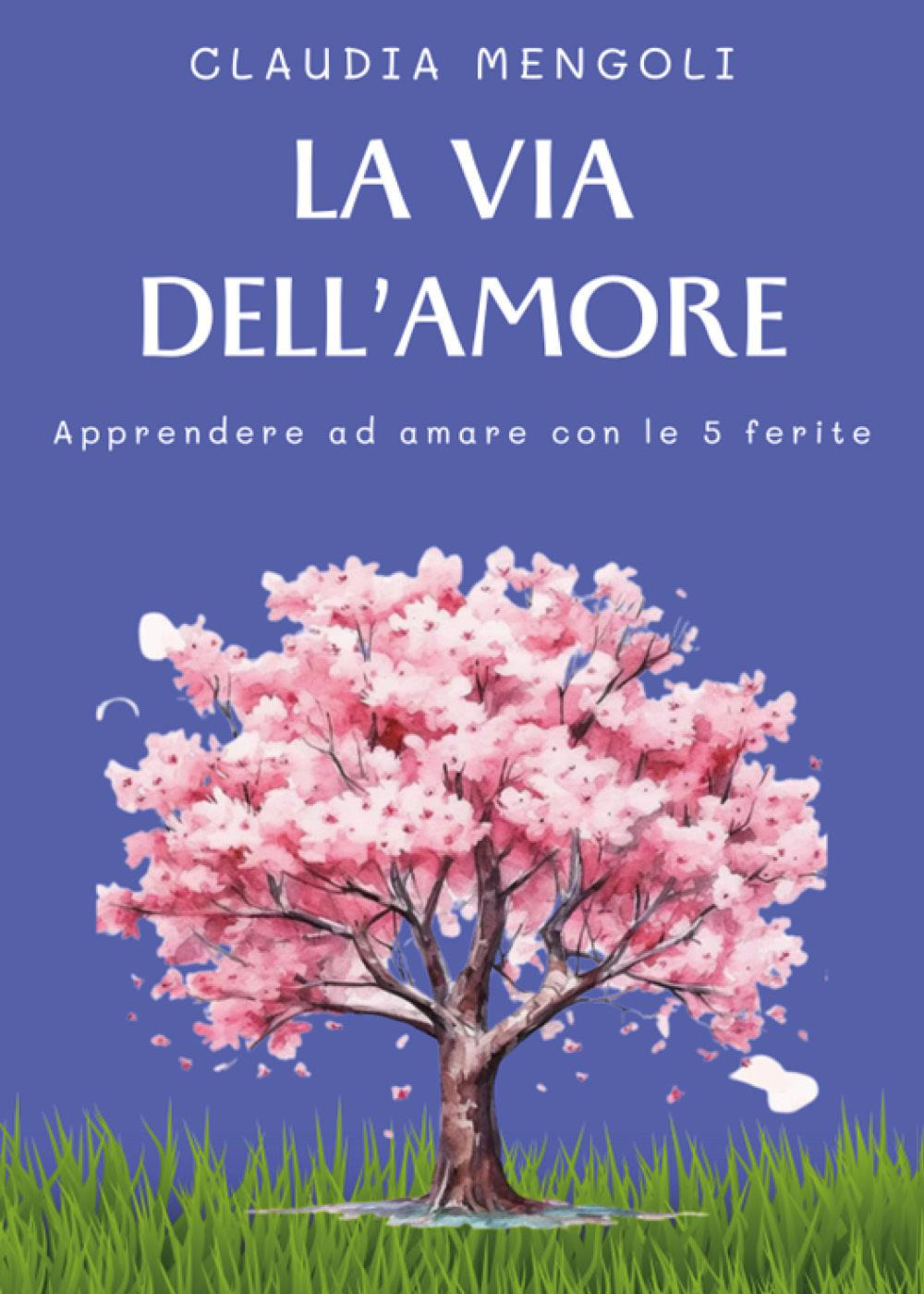 La via dell'amore. Apprendere ad amare con le 5 ferite