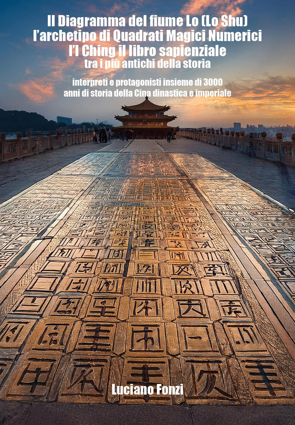 Il diagramma del fiume Lo (Lo Shu), l'archetipo di quadrati magici numerici e l'I Ching il libro sapienziale tra i più antichi della storia, interpreti e protagonisti insieme di 3000 anni di storia