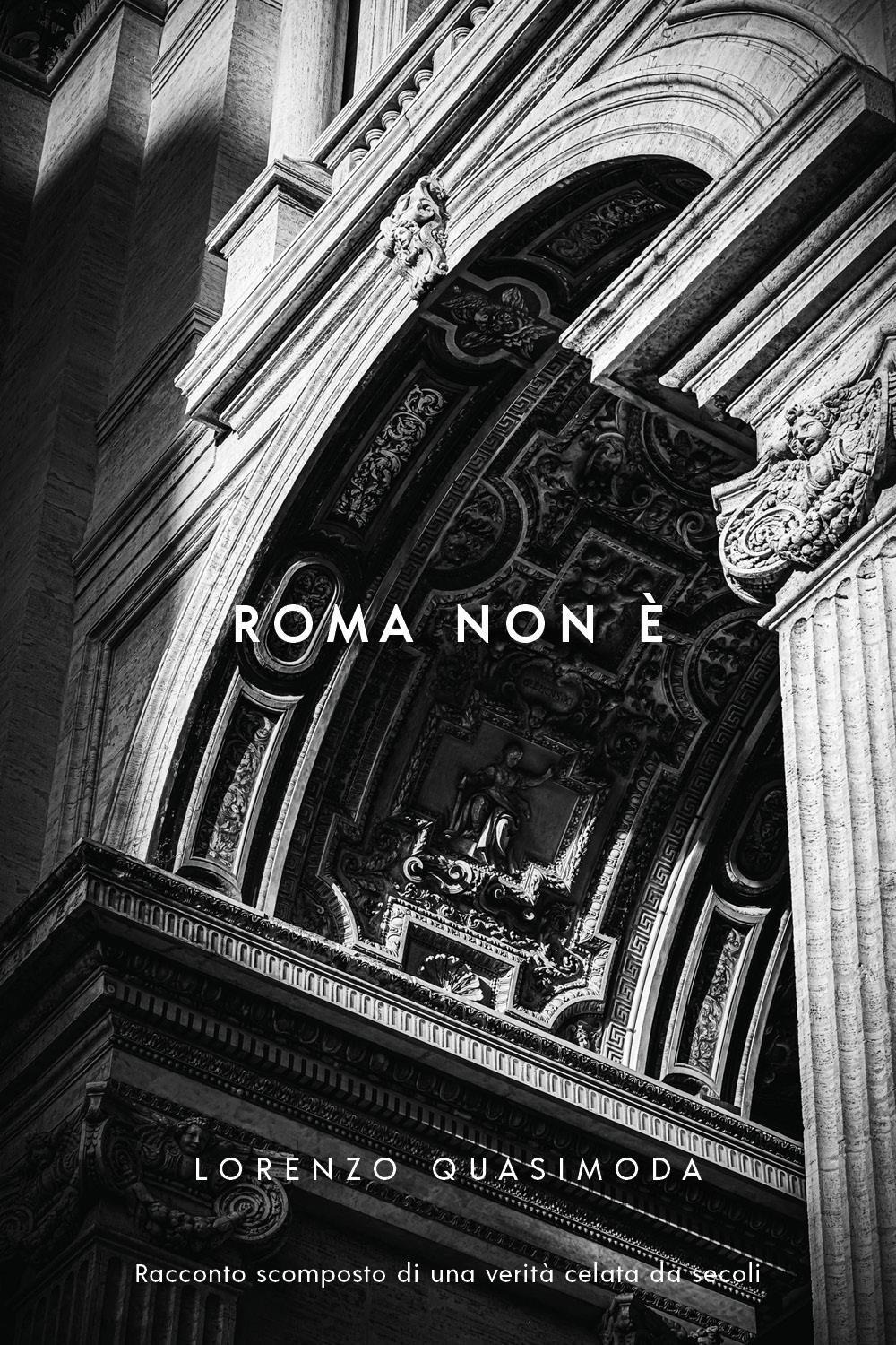 Roma non è. Racconto scomposto di una verità celata da secoli