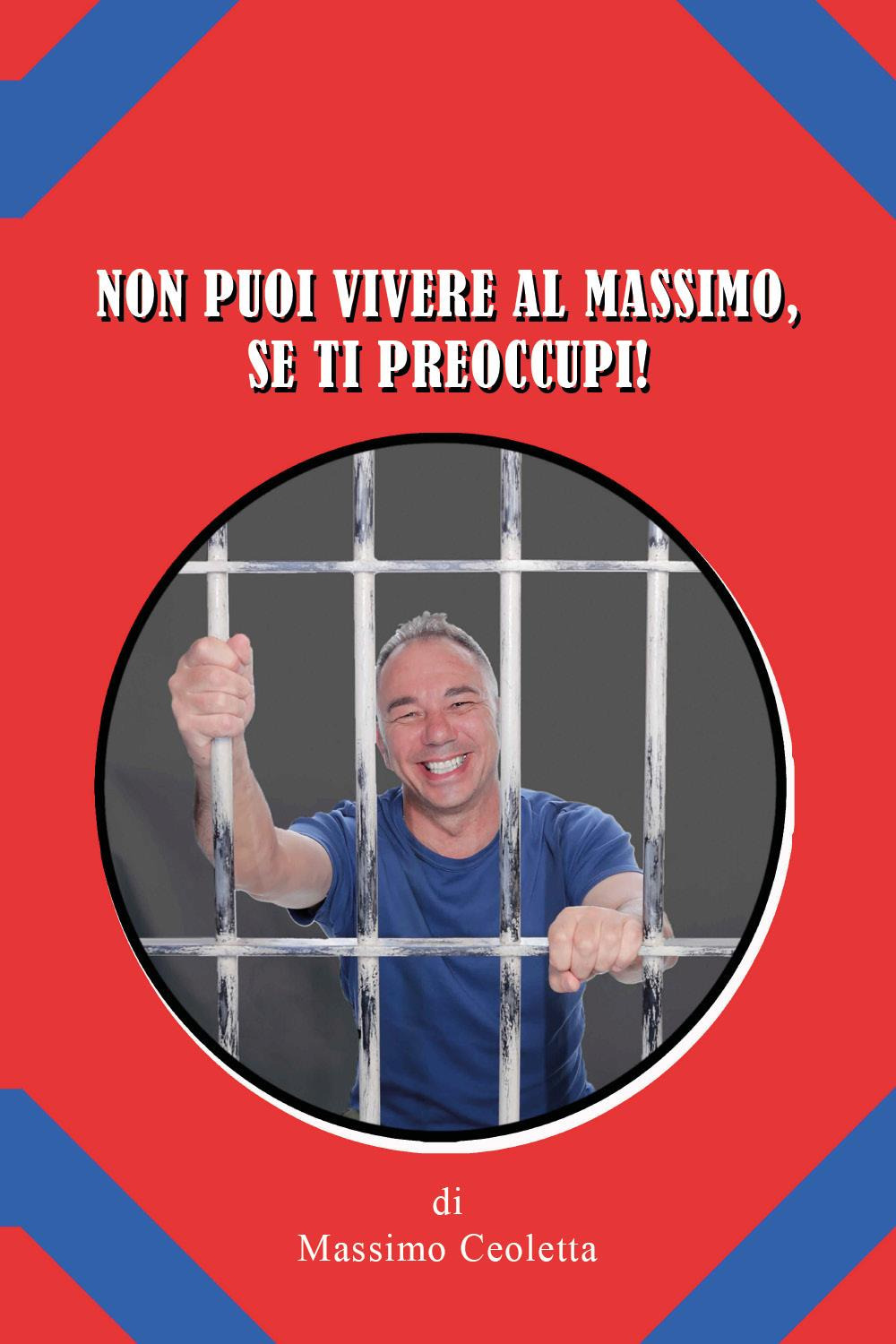 Non puoi vivere al massimo, se ti preoccupi!