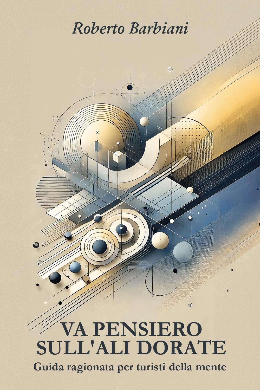 Va pensiero sull'ali dorate. Guida ragionata per turisti della mente