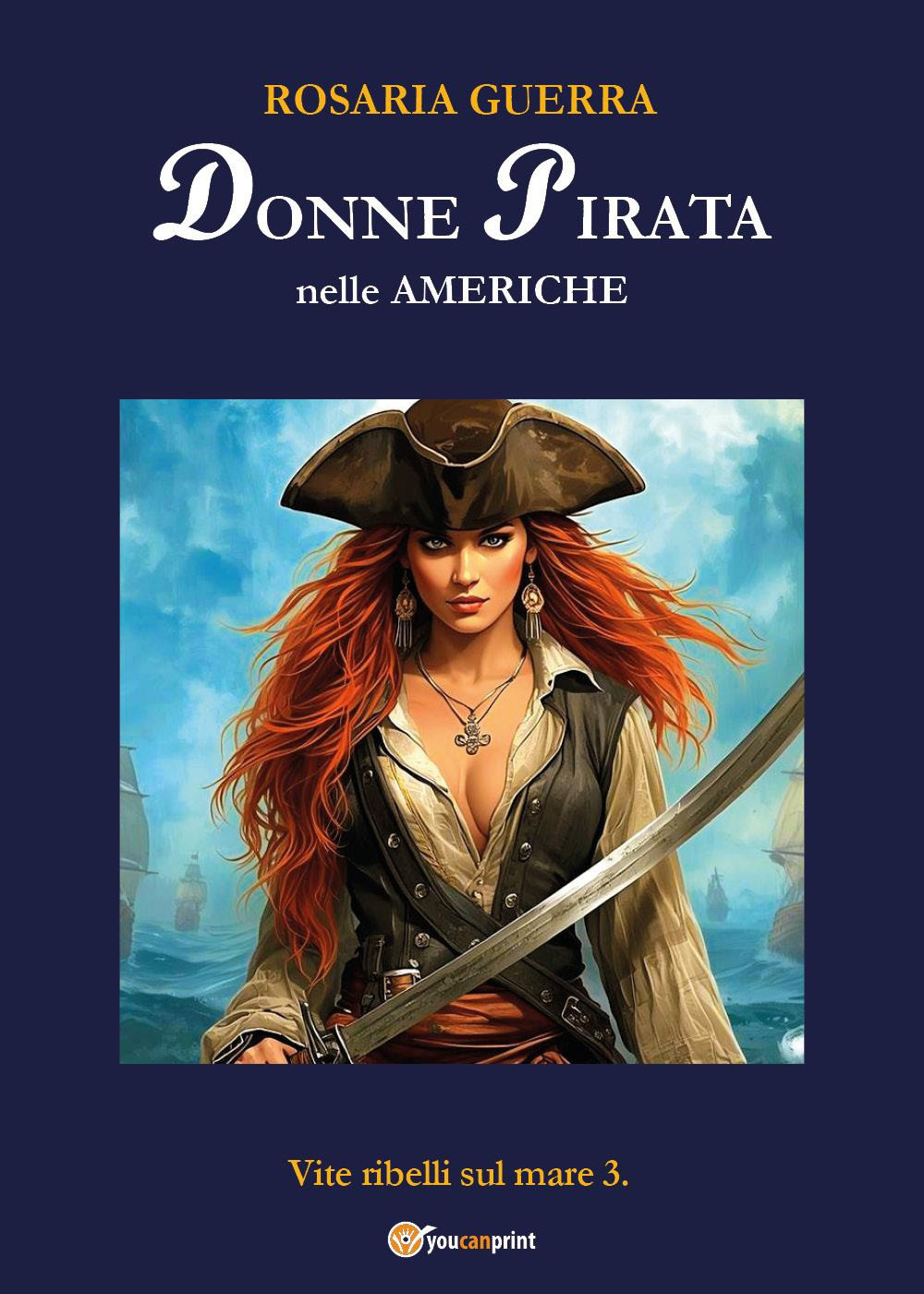 Donne pirata nelle Americhe. Vite ribelli sul mare. Vol. 3