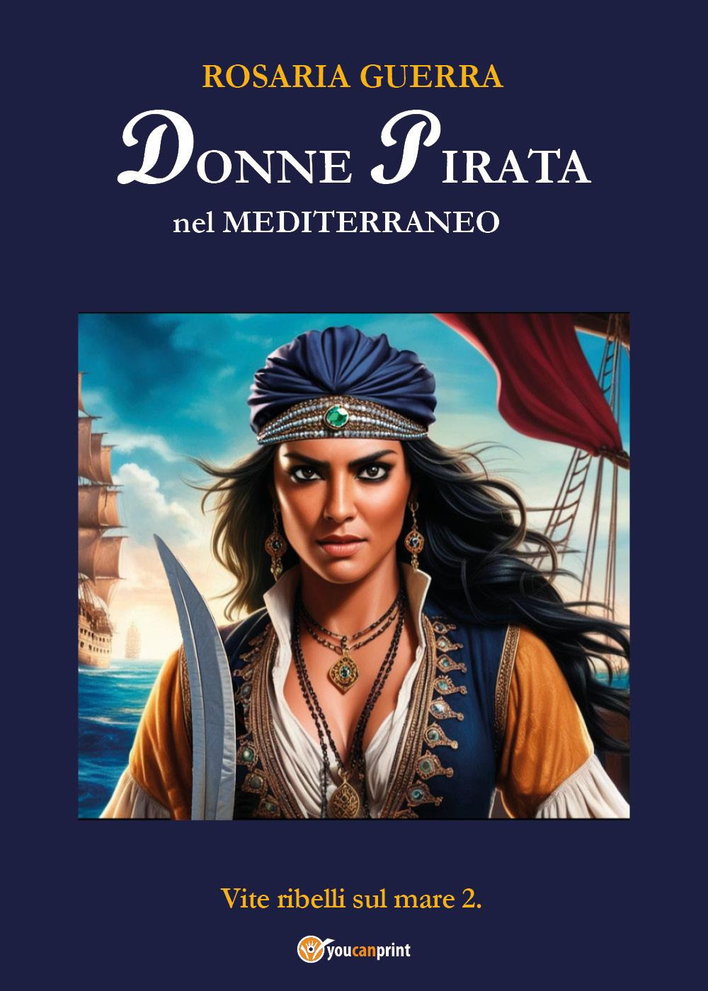 Donne pirata nel Mediterraneo. Vite ribelli sul mare. Vol. 2