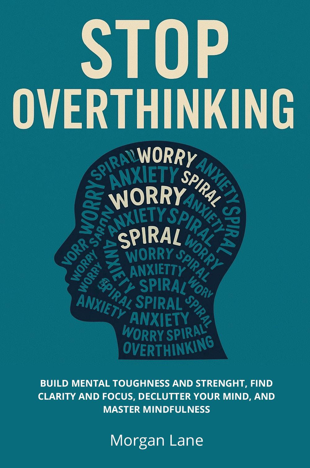 Stop overthinking. Build mental toughness and strength, find clarity and focus, declutter your mind, and master mindfulness