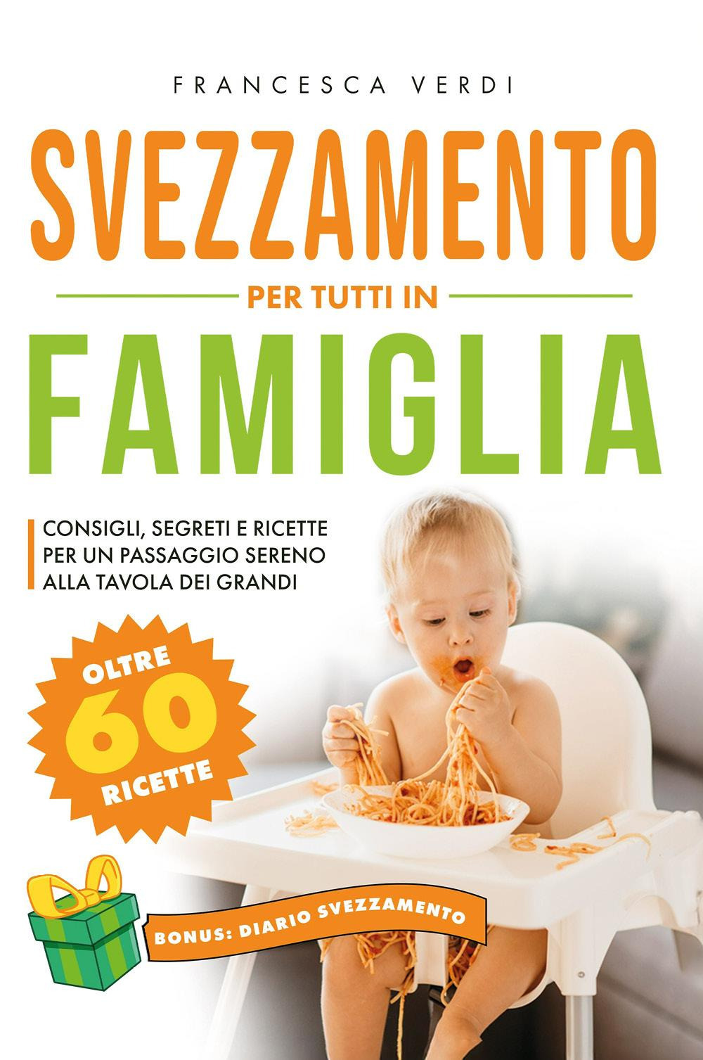 Svezzamento per tutti in famiglia. Consigli segreti e ricette per un passaggio sereno alla tavola dei grandi