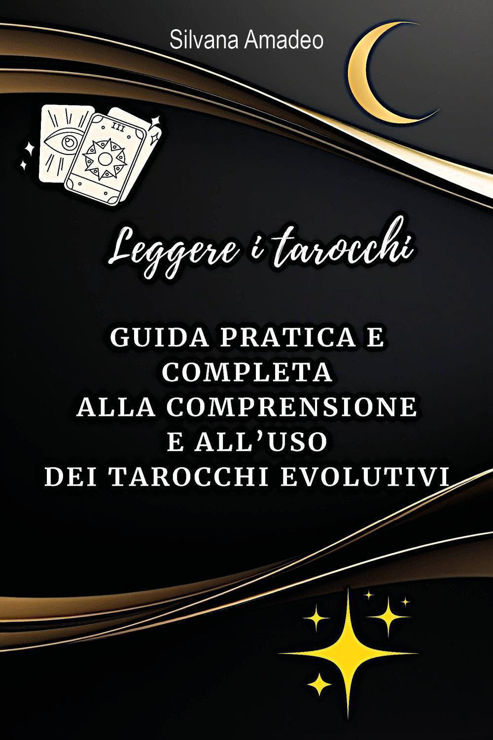 Leggere i tarocchi: guida pratica e completa alla comprensione e all'uso dei tarocchi evolutivi