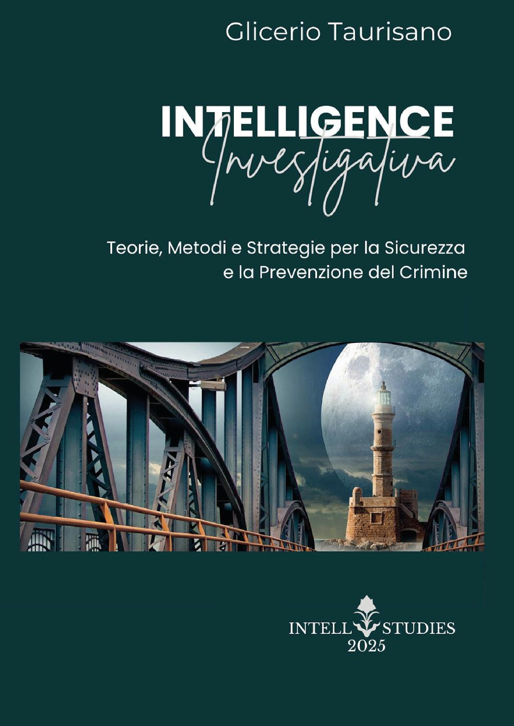 Intelligence investigativa. Teorie, metodi e strategie per la sicurezza e la prevenzione del crimine