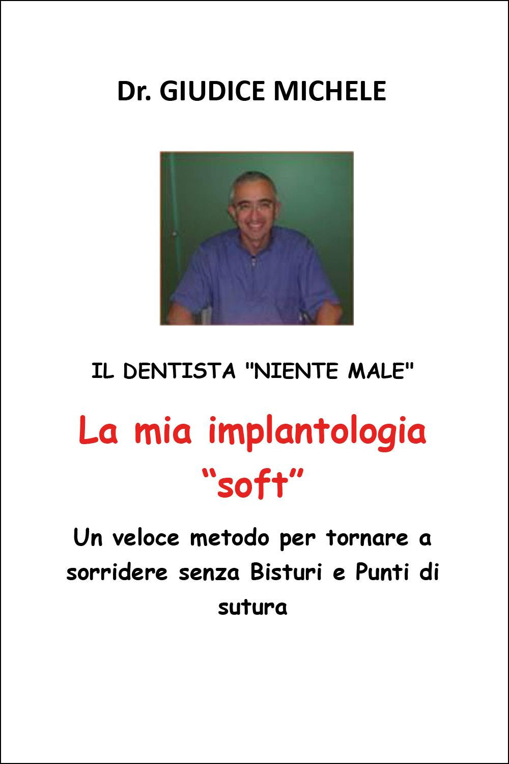 La mia implantologia «soft». Un veloce metodo per tornare a sorridere senza bisturi e punti di sutura. Il dentista «niente male»
