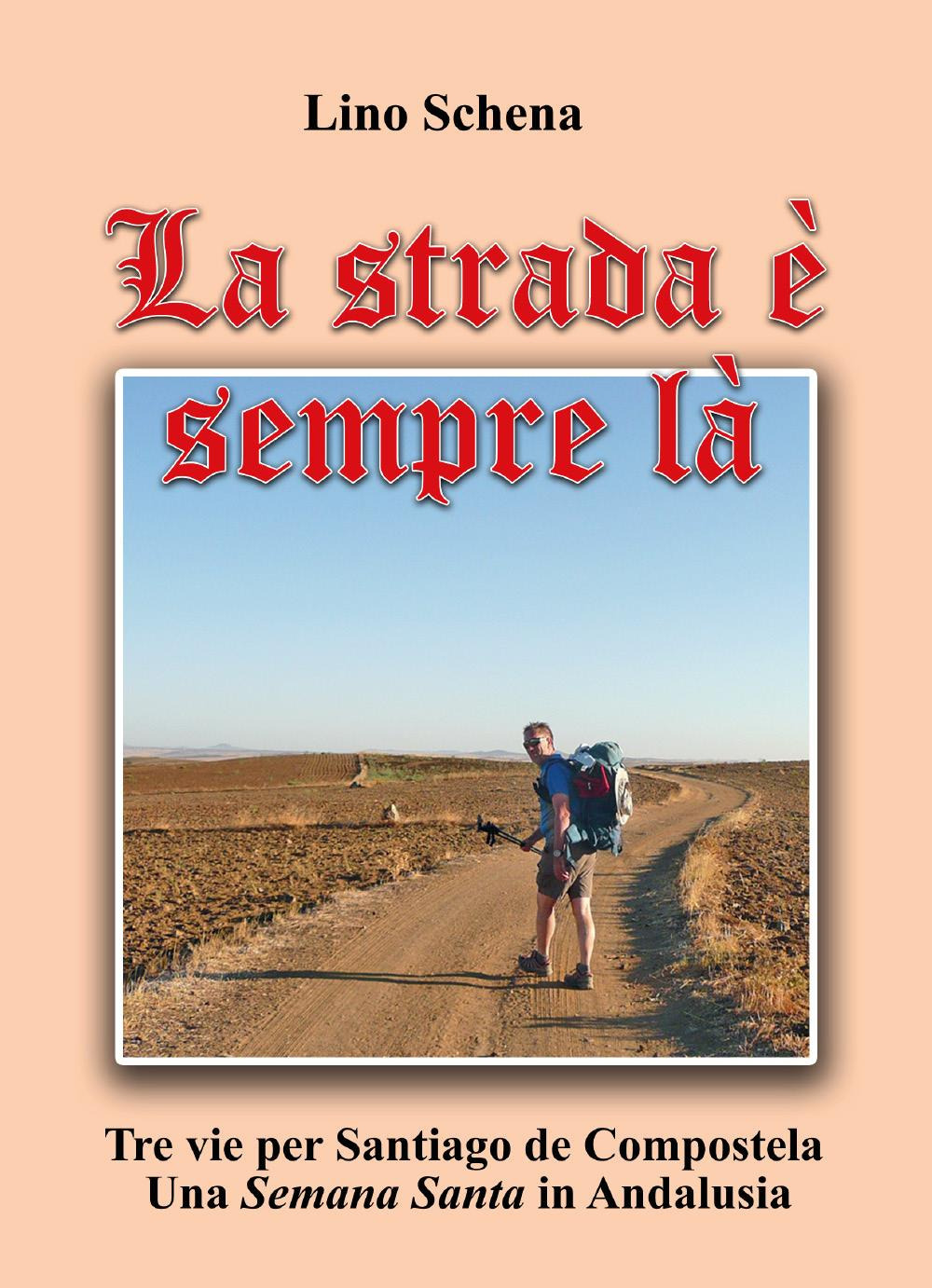 La strada è sempre là. Tre vie per Santiago de Compostela. Una «semana santa» in Andalusia