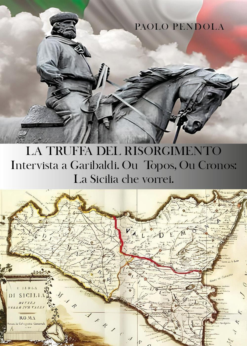 La truffa del Risorgimento. Intervista a Garibaldi. Ou topos, ou cronos: la Sicilia che vorrei