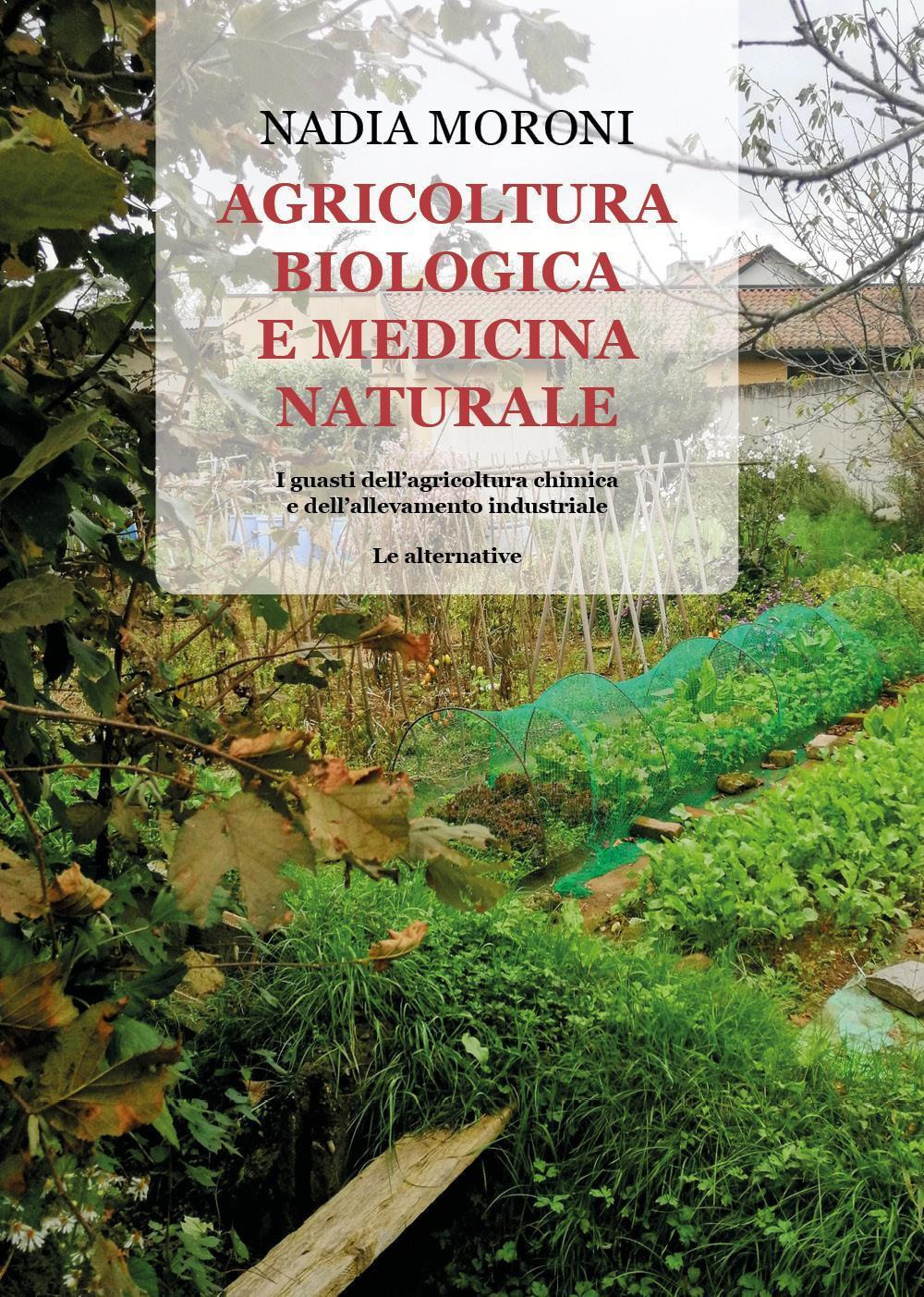 Agricoltura biologica e medicina naturale. I guasti dell'agricoltura chimica e dell'allevamento industriale. Le alternative