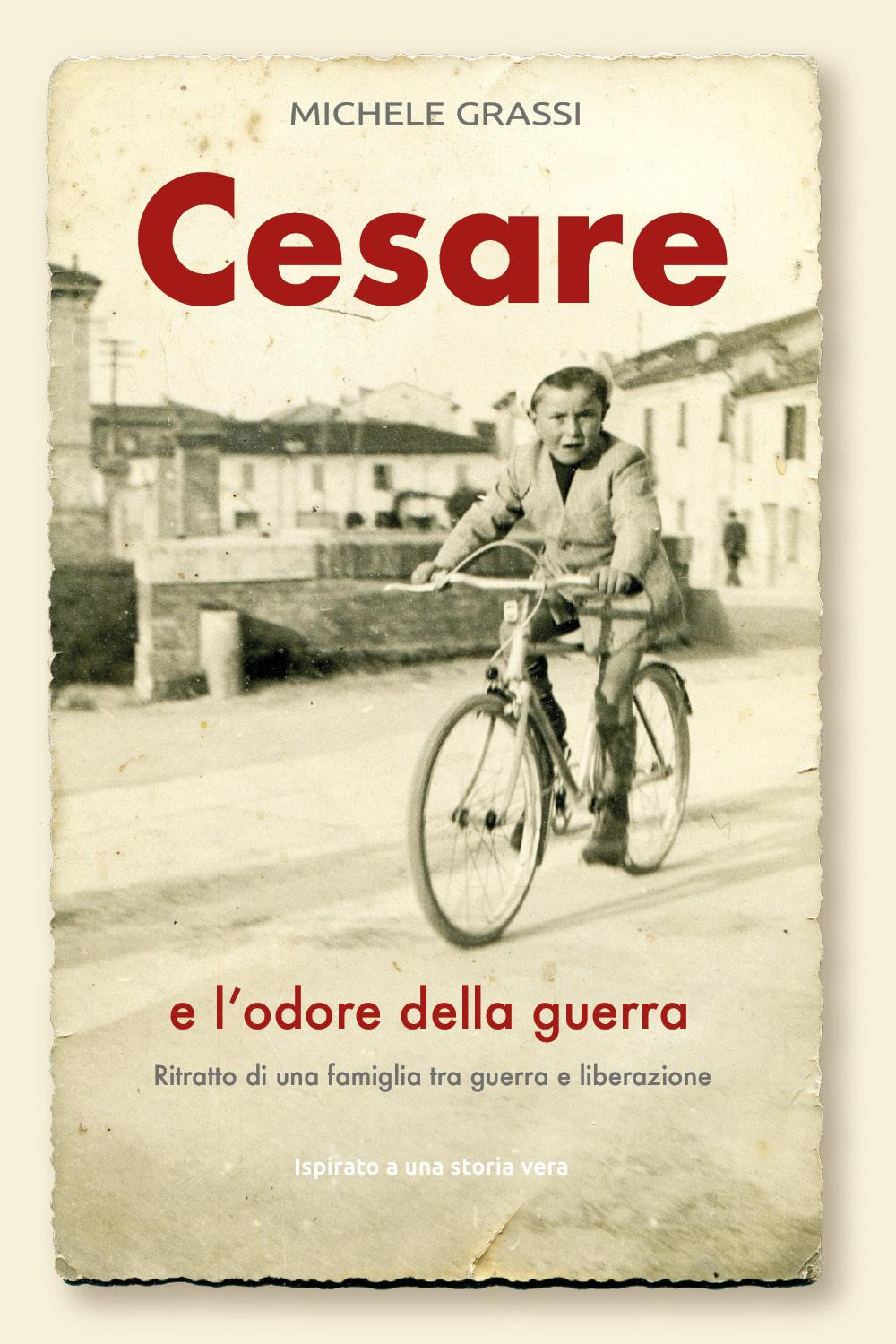 Cesare e l'odore della guerra. Ritratto di una famiglia tra guerra e liberazione