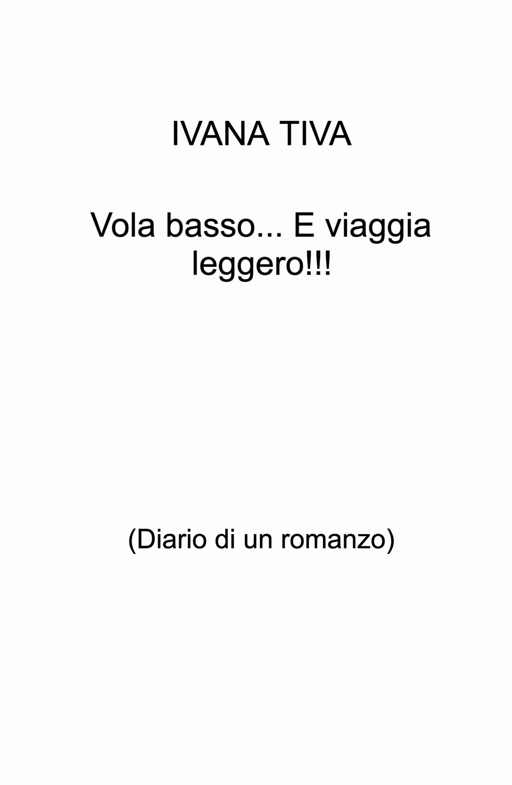 Vola basso... E viaggia leggero!!! (Diario di un romanzo)