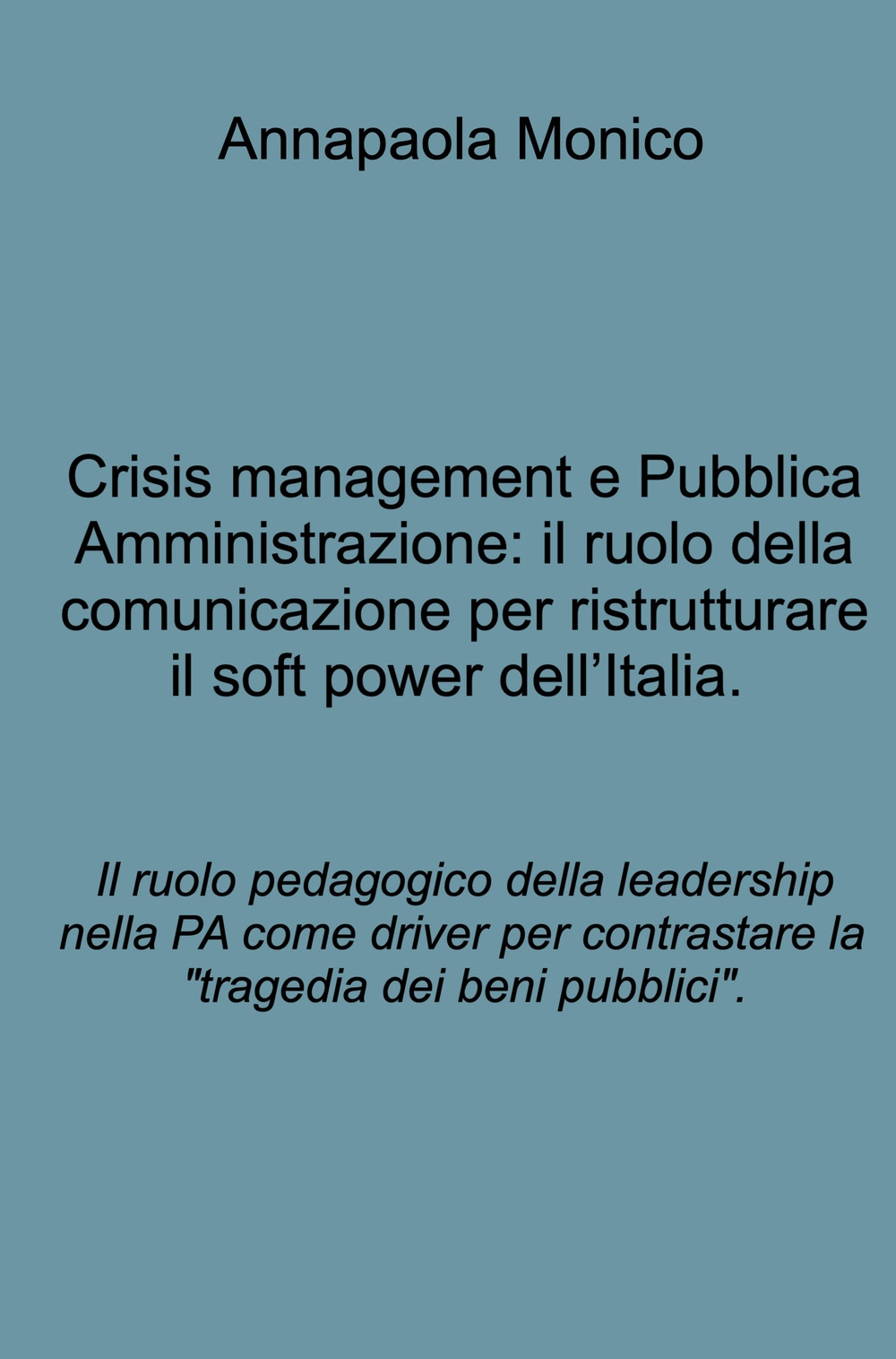 Crisis management e Pubblica Amministrazione: il ruolo della comunicazione per ristrutturare il soft power dell'Italia. Il ruolo pedagogico della leadership nella PA come driver per contrastare la "tragedia dei beni pubblici".