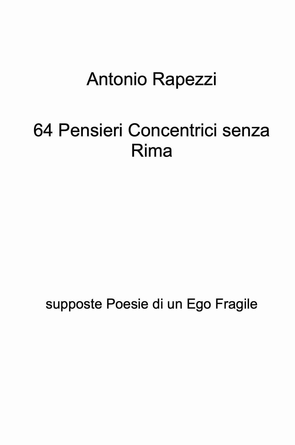 64 pensieri concentrici senza rima. Supposte poesie di un ego fragile