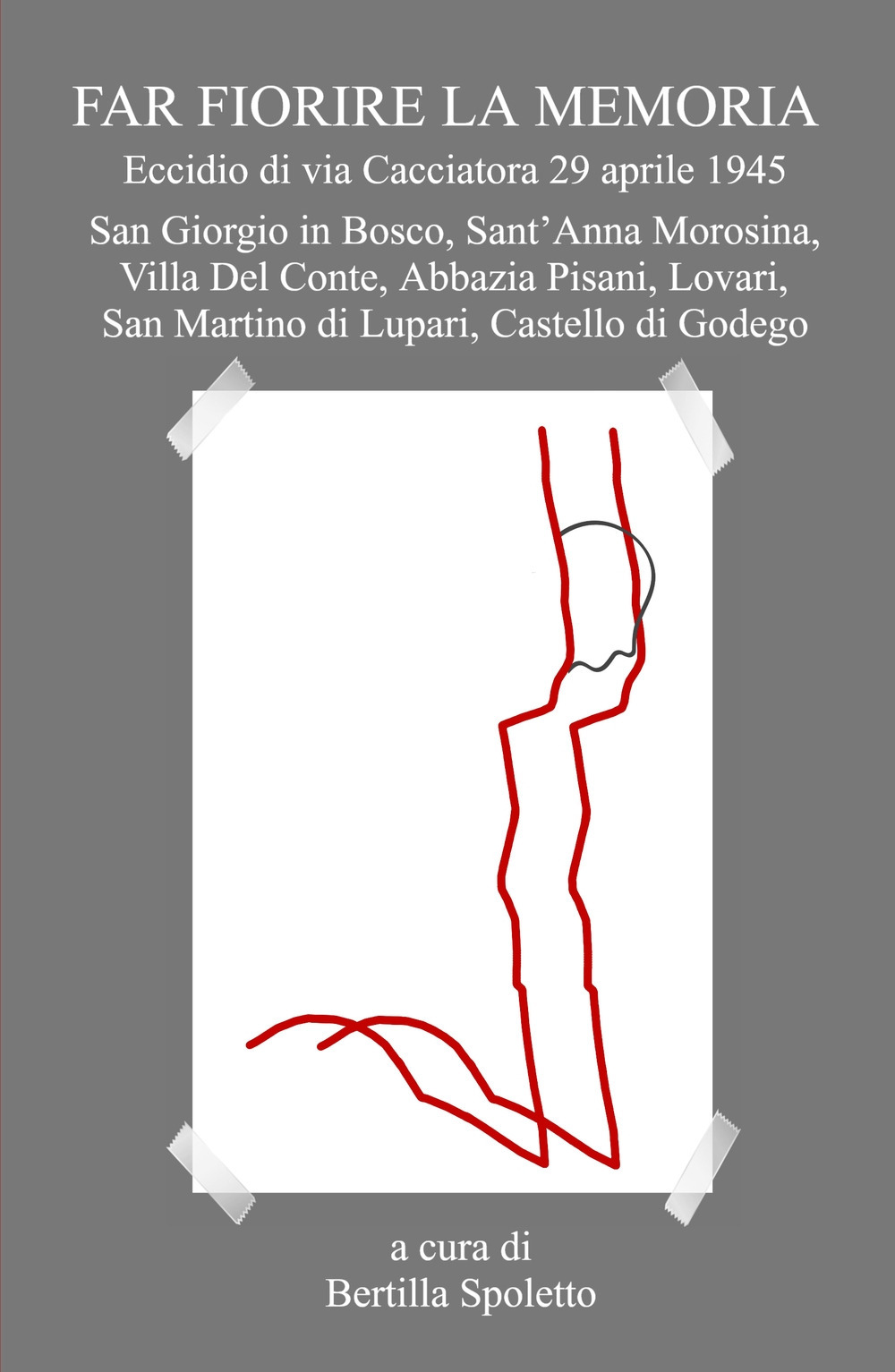 Far fiorire la memoria. Eccidio di via Cacciatora 29 aprile 1945
