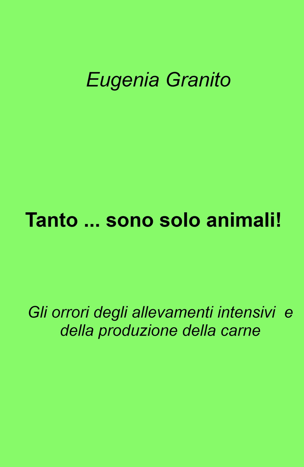 Tanto ... sono solo animali!. Gli orrori degli allevamenti intensivi e della produzione della carne