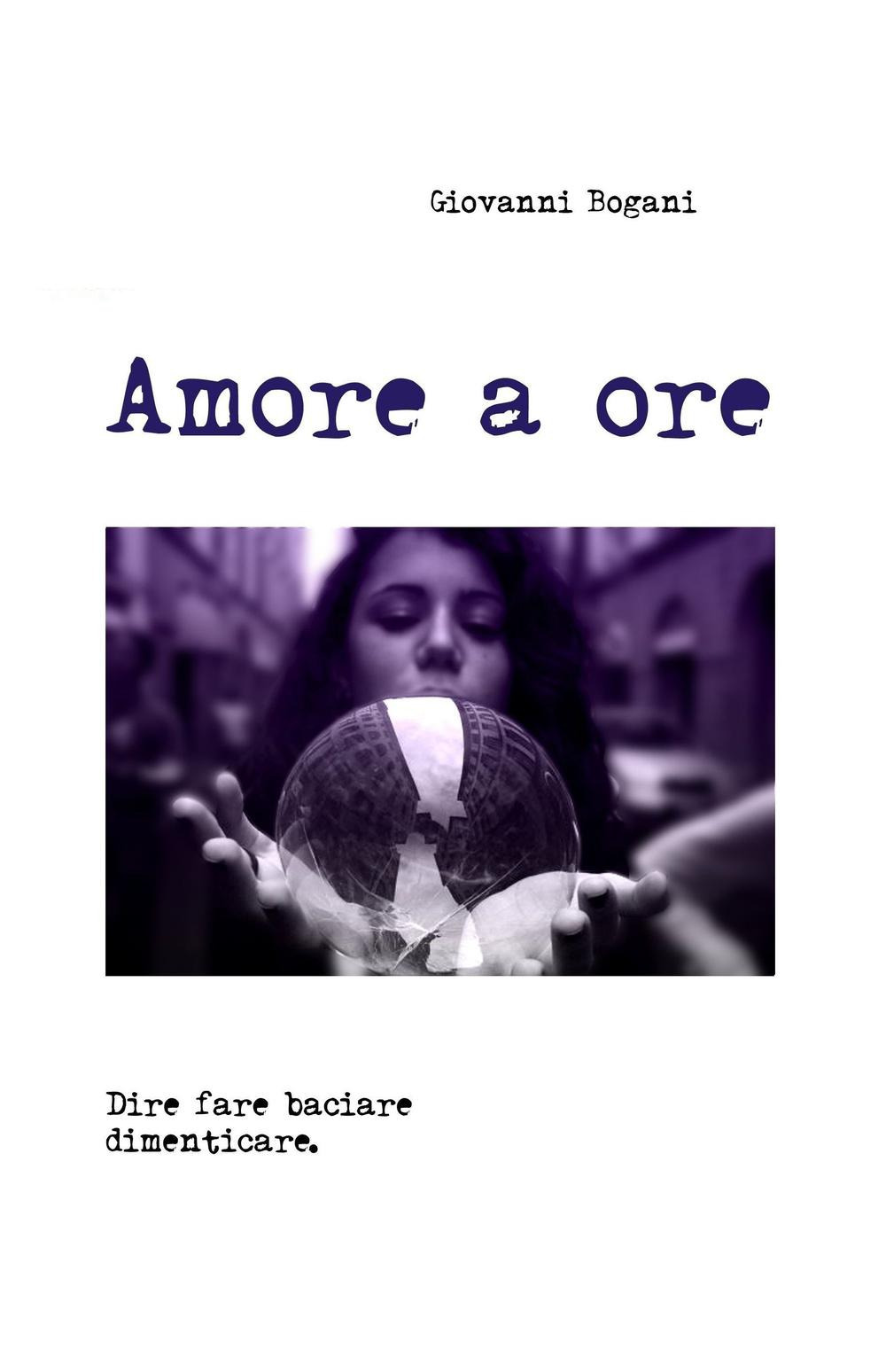 Amore a ore. Dire fare baciare dimenticare