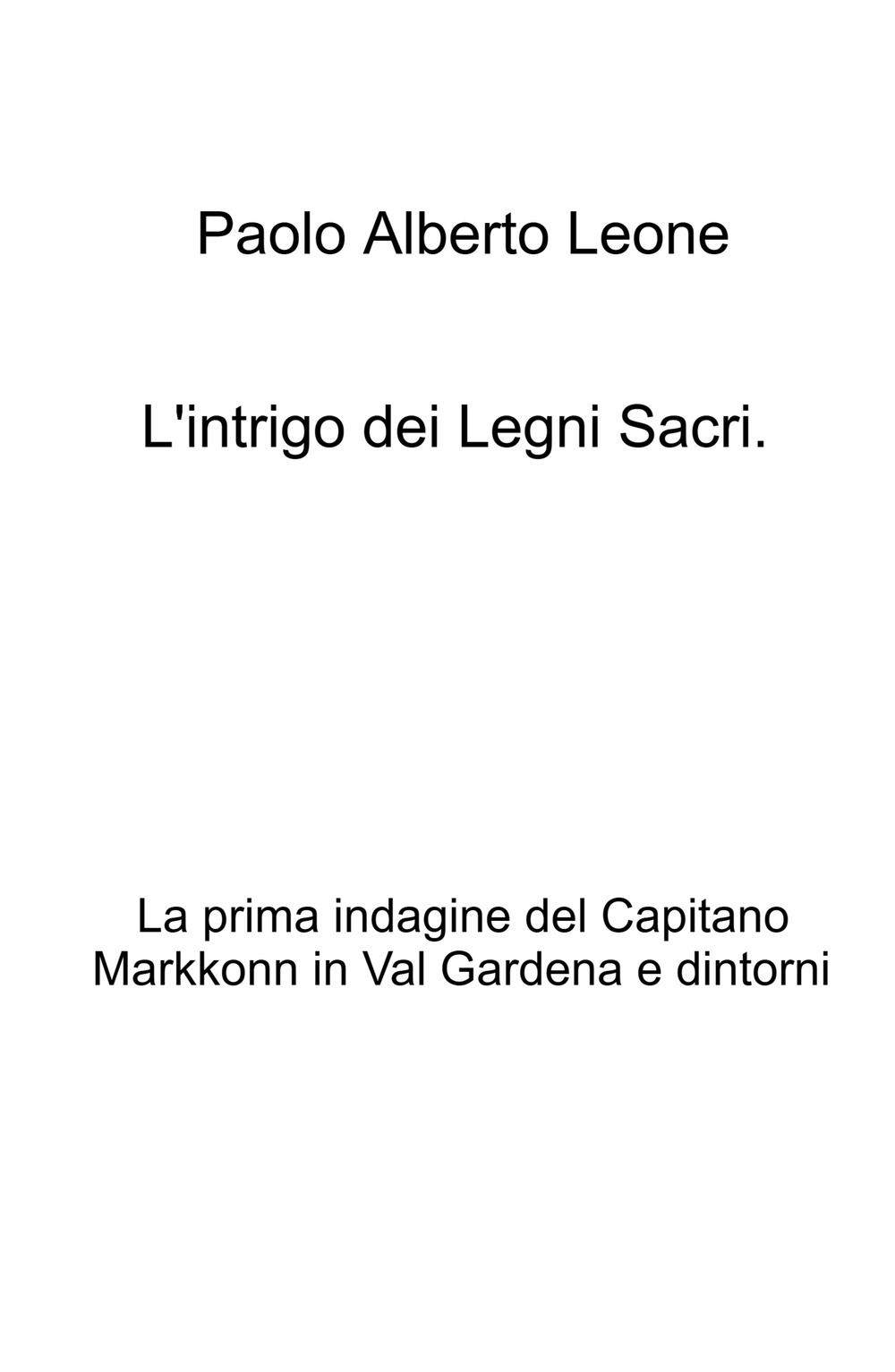 L'intrigo dei legni sacri. La prima indagine del Capitano Markkonn in Val Gardena e dintorni
